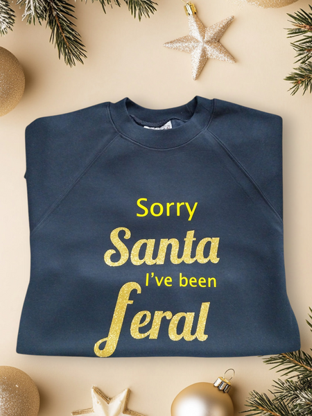 Sorry Santa I've been Feral -  T-shirt, Jumper or Hoody